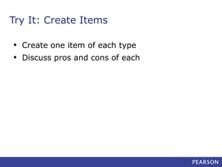 Try It: Create Items
•
•

Create one item of each type
Discuss pros and cons of each

 