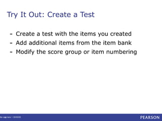 Try It Out: Create a Test
-

Create a test with the items you created
Add additional items from the item bank
Modify the score group or item numbering

itle runs here l 00/00/00
61

 