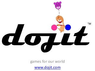 games for our world
  www.dojit.com
 