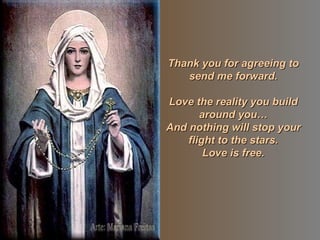 Thank you for agreeing to send me forward. Love the reality you build around you… And nothing will stop your flight to the stars. Love is free.