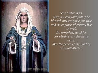 Now I have to go. May you and your family be blessed and everyone you love and every place where you live or work. Do something good for somebody every day in my name. May the peace of the Lord be with you always.