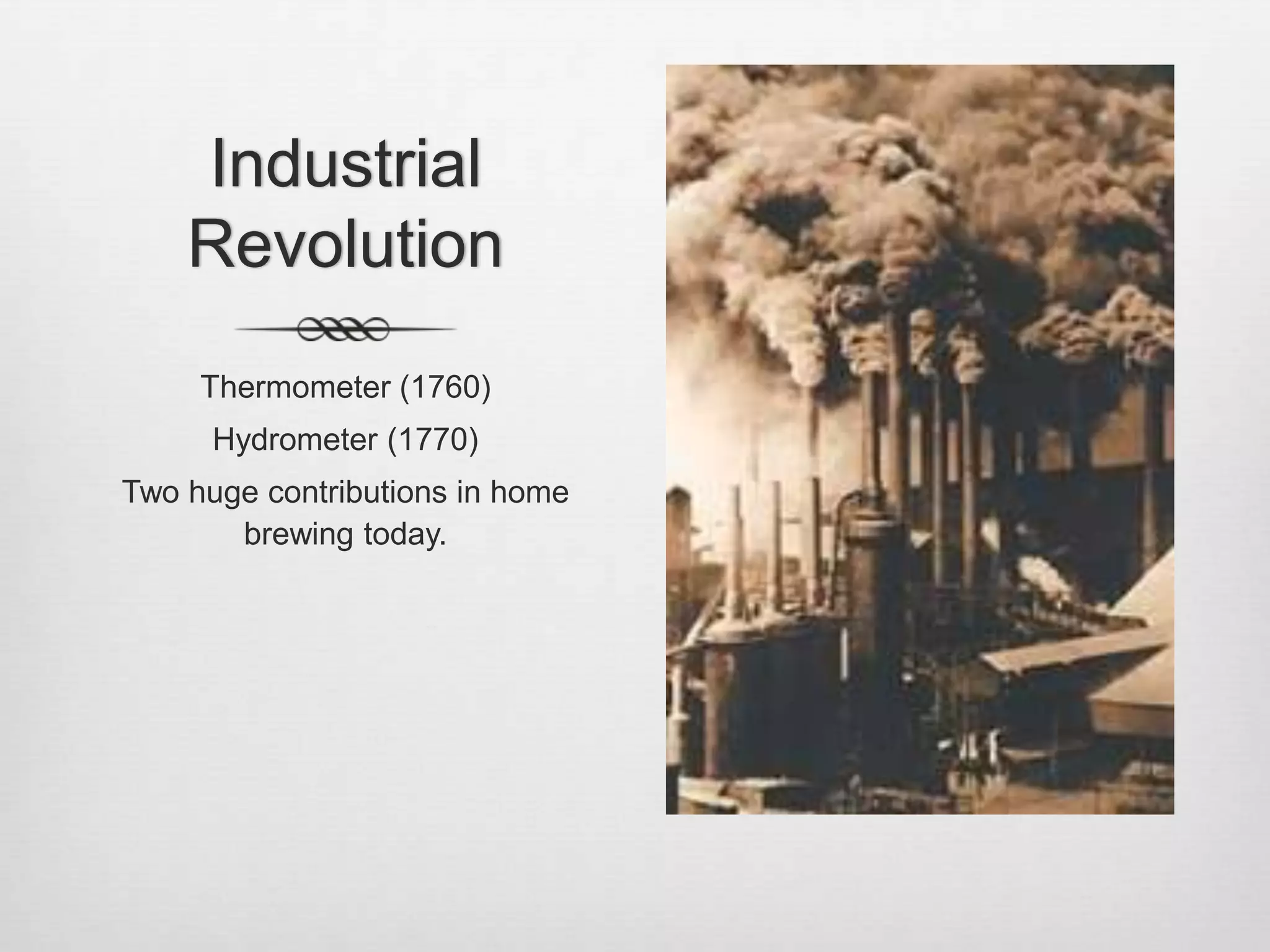 Industrial RevolutionThermometer (1760)Hydrometer (1770)Two huge contributions in home brewing today.