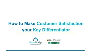 How to Make Customer Satisfaction
your Key Differentiator
1
 