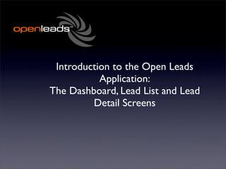 Introduction to the Open Leads
           Application:
The Dashboard, Lead List and Lead
         Detail Screens
 