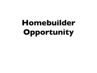 Homebuilder
Opportunity
 