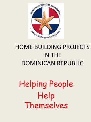 HOME BUILDING PROJECTS
IN THE
DOMINICAN REPUBLIC

Helping People
Help
Themselves

 