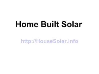 http:// HouseSolar.info   Home Built Solar 