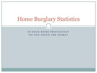 Home Burglary Statistics
IS YOUR HOME PROTECTED?
DO YOU KNOW THE RISKS?

 