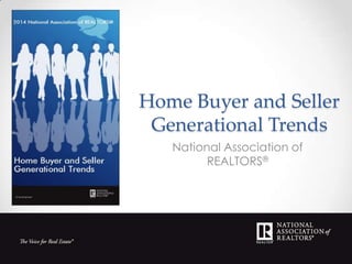 Home Buyer and Seller
Generational Trends
National Association of
REALTORS®
 
