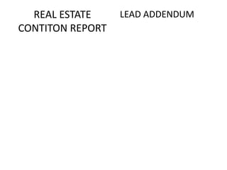 REAL ESTATE     LEAD ADDENDUM
CONTITON REPORT
 