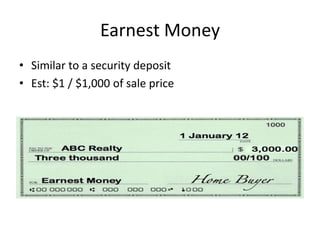 Earnest Money
• Similar to a security deposit
• Est: $1 / $1,000 of sale price
 