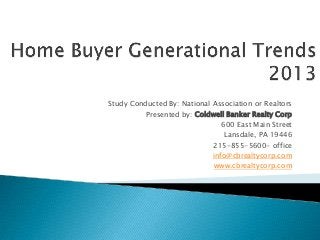 Study Conducted By: National Association or Realtors
Presented by: Coldwell Banker Realty Corp
600 East Main Street
Lansdale, PA 19446
215-855-5600- office
info@cbrealtycorp.com
www.cbrealtycorp.com
 