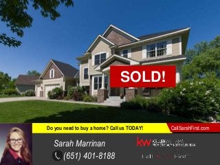 (651) 401-8188
Do you need to buy a home? Call us TODAY! CallSarahFirst.com
COMING SOON!SOLD!
Sarah Marrinan
 