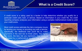 What is a Credit Score? A credit score is a rating used by a lender to help determine whether you qualify for a particular credit card, loan, or service. Based on information in your credit file, the credit reporting company analyzes your information using a complex mathematical model to yield your credit score. Most credit scores estimate the risk a company incurs by lending you money or providing you with a service, specifically, the likelihood that you'll fail to make payments in the next two to three years. The higher the score, the less risk you represent. Your score is calculated by a mathematical equation that evaluates many types of information found in the credit file. 