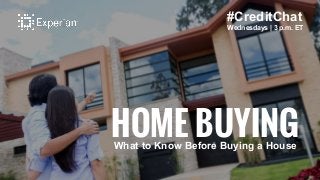 #CreditChat
Wednesdays | 3 p.m. ET
HOME BUYINGWhat to Know Before Buying a House
 