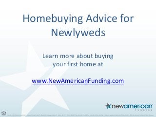 Homebuying Advice for
Newlyweds
Learn more about buying
your first home at
www.NewAmericanFunding.com
 