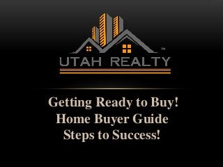 Getting Ready to Buy!
Home Buyer Guide
Steps to Success!
www.RealEstateSource.com
™
 