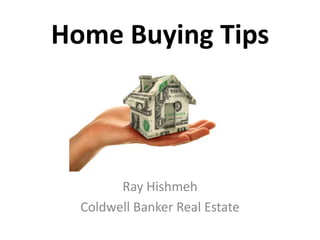 Home Buying Tips




        Ray Hishmeh
  Coldwell Banker Real Estate
 