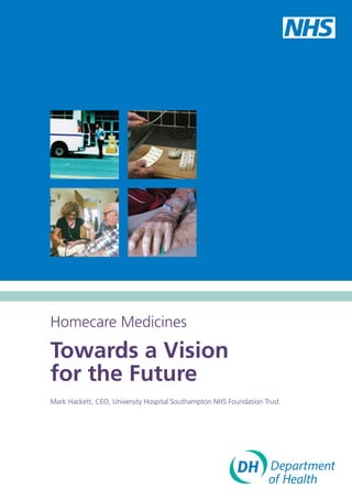 Homecare Medicines
Towards a Vision
for the Future
Mark Hackett, CEO, University Hospital Southampton NHS Foundation Trust
 