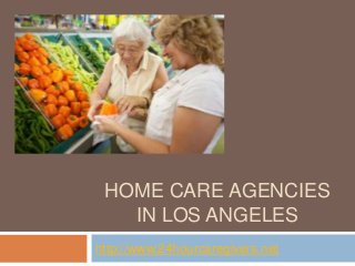 HOME CARE AGENCIES
   IN LOS ANGELES
http://www.24hourcaregivers.net
 