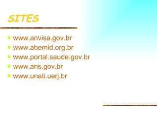 SITES www.anvisa.gov.br www.abemid.org.br www.portal.saude.gov.br www.ans.gov.br www.unati.uerj.br 