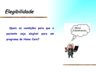 Elegibilidade Quais as condições para que o paciente seja elegível para um programa de Home Care? 