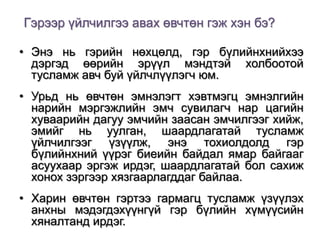 Гэрээр үйлчилгээ авах өвчтөн гэж хэн бэ?
• Энэ нь гэрийн нөхцөлд, гэр бүлийнхнийхээ
дэргэд өөрийн эрүүл мэндтэй холбоотой
тусламж авч буй үйлчлүүлэгч юм.
• Урьд нь өвчтөн эмнэлэгт хэвтмэгц эмнэлгийн
нарийн мэргэжлийн эмч сувилагч нар цагийн
хуваарийн дагуу эмчийн заасан эмчилгээг хийж,
эмийг нь уулган, шаардлагатай тусламж
үйлчилгээг үзүүлж, энэ тохиолдолд гэр
бүлийнхний үүрэг биеийн байдал ямар байгааг
асуухаар эргэж ирдэг, шаардлагатай бол сахиж
хонох зэргээр хязгаарлагддаг байлаа.
• Харин өвчтөн гэртээ гармагц тусламж үзүүлэх
анхны мэдэгдэхүүнгүй гэр бүлийн хүмүүсийн
хяналтанд ирдэг.

 