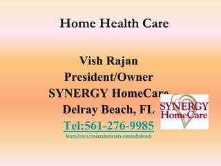 Vish Rajan
President/Owner
SYNERGY HomeCare
Delray Beach, FL
Tel:561-276-9985
https://www.synergyhomecare.com/palmbeach
Home Health Care
 