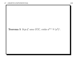 17   OBJETO EXPONENCIAL                                129




     Teorema 5 Seja C uma CCC, ent˜o ab×c ∼ (ab )c .
                                  a       =
 