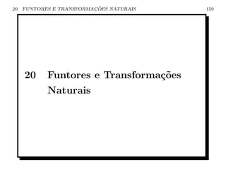 20                        ¸˜
     FUNTORES E TRANSFORMACOES NATURAIS   159




     20     Funtores e Transforma¸oes
                                 c˜
            Naturais
 