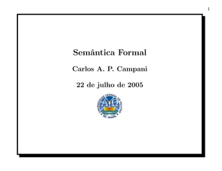 1




Semˆntica Formal
   a
Carlos A. P. Campani

 22 de julho de 2005
 