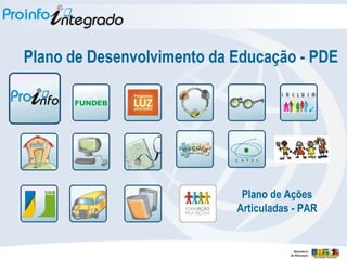 Plano de Desenvolvimento da Educação - PDE Plano de Ações Articuladas - PAR 