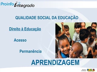 QUALIDADE SOCIAL DA EDUCAÇÃO  Direito à Educação Acesso Permanência APRENDIZAGEM 