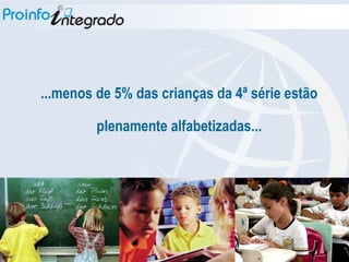 ...menos de 5% das crianças da 4ª série estão plenamente alfabetizadas... 