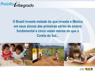 O Brasil investe metade do que investe o México em seus alunos das primeiras séries do ensino fundamental e cinco vezes menos do que a Coréia do Sul... 