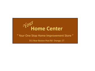 Home Center
“ Your One Stop Home Improvement Store “
        311 Rear Boston Post Rd Orange, CT
 