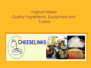 Yoghurt Maker 
Quality Ingredients, Equipment and 
Tuition 
 
