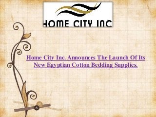 Home City Inc. Announces The Launch Of Its
New Egyptian Cotton Bedding Supplies.

 