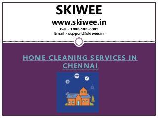 HOME CLEANING SERVICES IN
CHENNAI
SKIWEE
www.skiwee.in
Call - 1800-102-6309
Email - support@skiwee.in
 