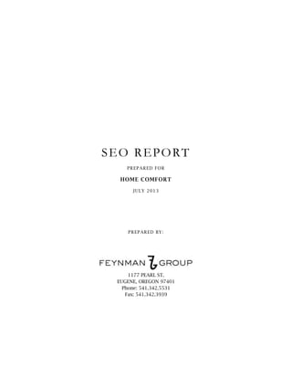 SEO REPORT
PREPARED FOR
HOME COMFORT
JULY 2013
PREPARED BY:
1177 PEARL ST.
EUGENE, OREGON 97401
Phone: 541.342.5531
Fax: 541.342.3939
 