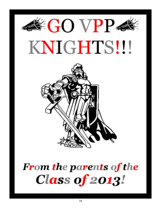 GO VPP
 KNIGHTS!!!




From the parents of the
  Class of 2013!
           14
 
