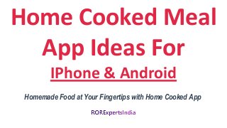 Home Cooked Meal
App Ideas For
IPhone & Android
Homemade Food at Your Fingertips with Home Cooked App
 