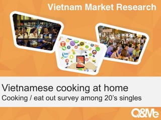 Your sub-title here
Vietnamese cooking at home
Cooking / eat out survey among 20’s singles
 