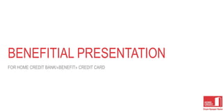 BENEFITIAL PRESENTATION
FOR HOME CREDIT BANK/«BENEFIT» CREDIT CARD
1
 