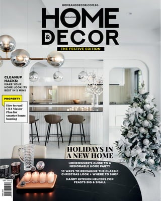 THE FESTIVE EDITION
S$6.00
DEC 2023
HOMEANDDECOR.COM.SG
CLEANUP
HACKS:
MAKE YOUR
HOME LOOK ITS
BEST IN 5 MINS
PROPERTY
How to read
URA Master
Plan for
smarter house
hunting
HOMEOWNER’S GUIDE TO A
MEMORABLE HOME PARTY
10 WAYS TO REIMAGINE THE CLASSIC
CHRISTMAS LOOK + WHERE TO SHOP
HANDY KITCHEN HELPERS FOR
FEASTS BIG & SMALL
HOLIDAYS IN
A NEW HOME
 