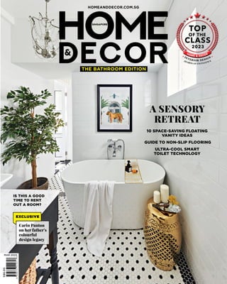 S$6.00
MAR 2023
HOMEANDDECOR.COM.SG
IS THIS A GOOD
TIME TO RENT
OUT A ROOM?
EXCLUSIVE
Carin Panton
on her father’s
colourful
design legacy
THE BATHROOM EDITION
A SENSORY
RETREAT
10 SPACE-SAVING FLOATING
VANITY IDEAS
GUIDE TO NON-SLIP FLOORING
ULTRA-COOL SMART
TOILET TECHNOLOGY
TOP
OF THE
CLASS
2023
HOME & DECOR
INTERIOR DESIGN
AWARDS OF EXCELLENCE
 