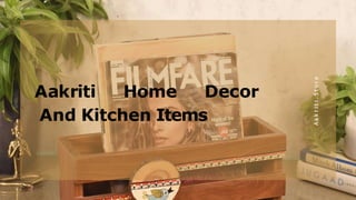 Aakriti Home Decor
And Kitchen Items
A
a
k
r
i
t
i
.
S
t
o
r
e
 