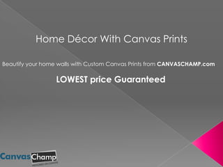 Home Décor With Canvas Prints
Beautify your home walls with Custom Canvas Prints from CANVASCHAMP.com

LOWEST price Guaranteed

 
