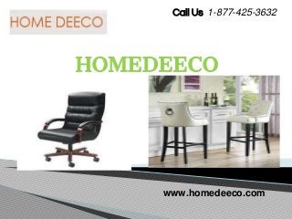 HOMEDEECO
Turn Your Dreams Into a Reality
www.homedeeco.com
Call Us 1-877-425-3632
 