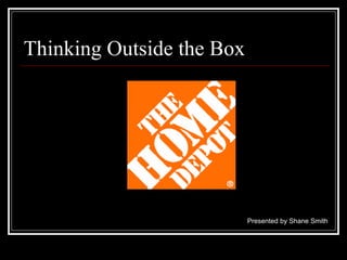 Thinking Outside the Box




                           Presented by Shane Smith
 